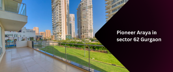 Pioneer Araya in sector 62 Gurgaon